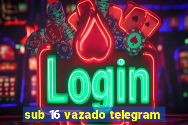 sub 16 vazado telegram